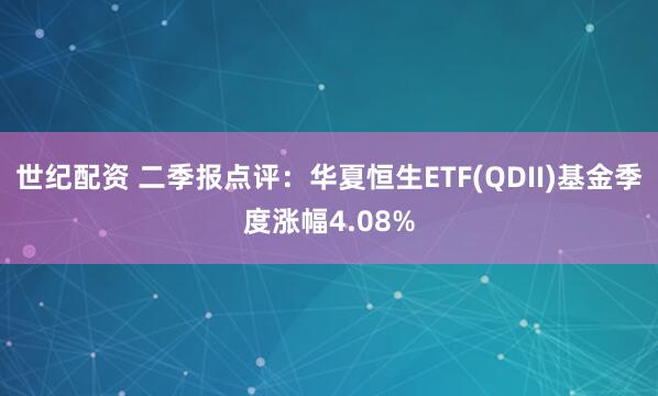世纪配资 二季报点评：华夏恒生ETF(QDII)基金季度涨幅4.08%