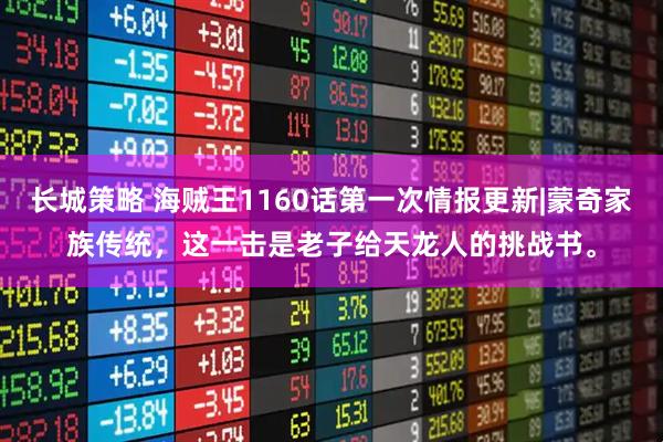 长城策略 海贼王1160话第一次情报更新|蒙奇家族传统，这一击是老子给天龙人的挑战书。